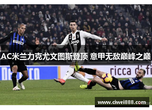 AC米兰力克尤文图斯登顶 意甲无敌巅峰之巅